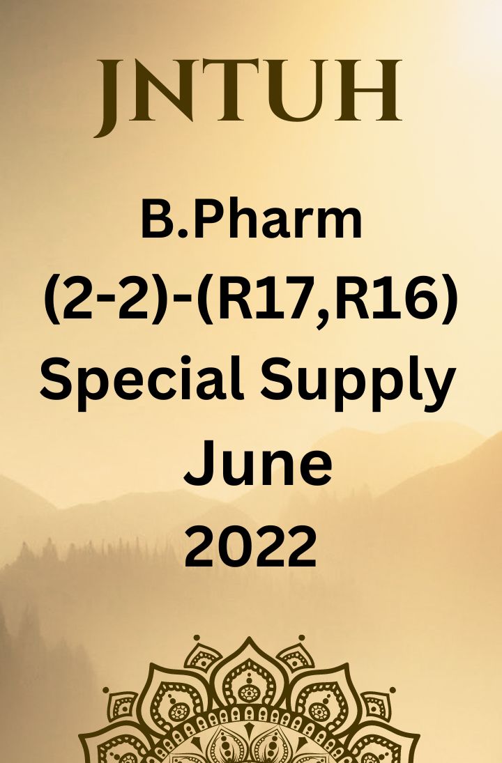JNTUH  B.PHARM (2-2) - (R17, R16) SUBSTITUTE -SPECIAL SUPPLEMENTARY EXAMINATIONS JUNE-2022